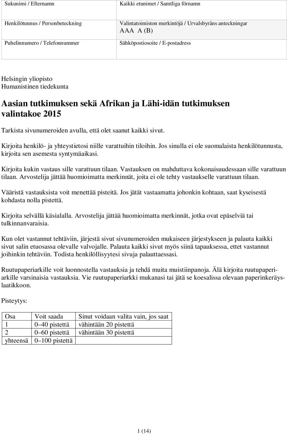 kaikki sivut. Kirjoita henkilö- ja yhteystietosi niille varattuihin tiloihin. Jos sinulla ei ole suomalaista henkilötunnusta, kirjoita sen asemesta syntymäaikasi.