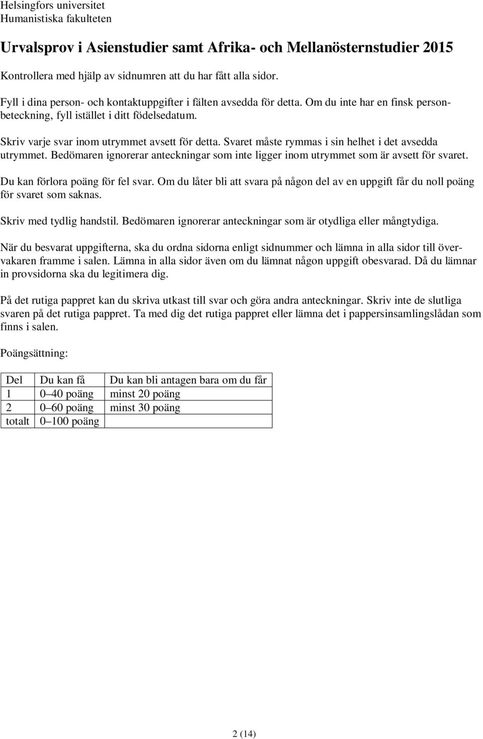 Svaret måste rymmas i sin helhet i det avsedda utrymmet. Bedömaren ignorerar anteckningar som inte ligger inom utrymmet som är avsett för svaret. Du kan förlora poäng för fel svar.