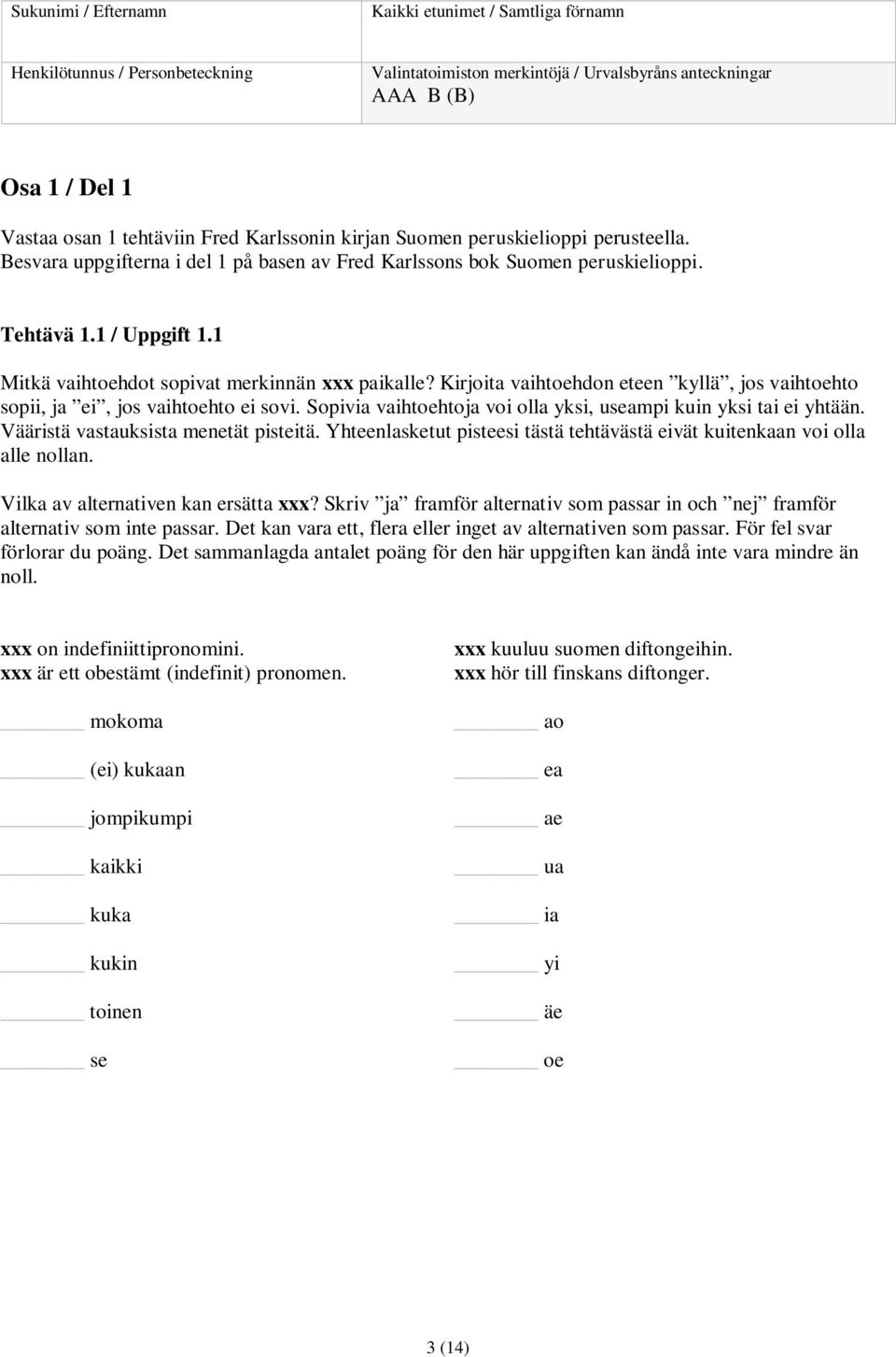 1 Mitkä vaihtoehdot sopivat merkinnän xxx paikalle? Kirjoita vaihtoehdon eteen kyllä, jos vaihtoehto sopii, ja ei, jos vaihtoehto ei sovi.