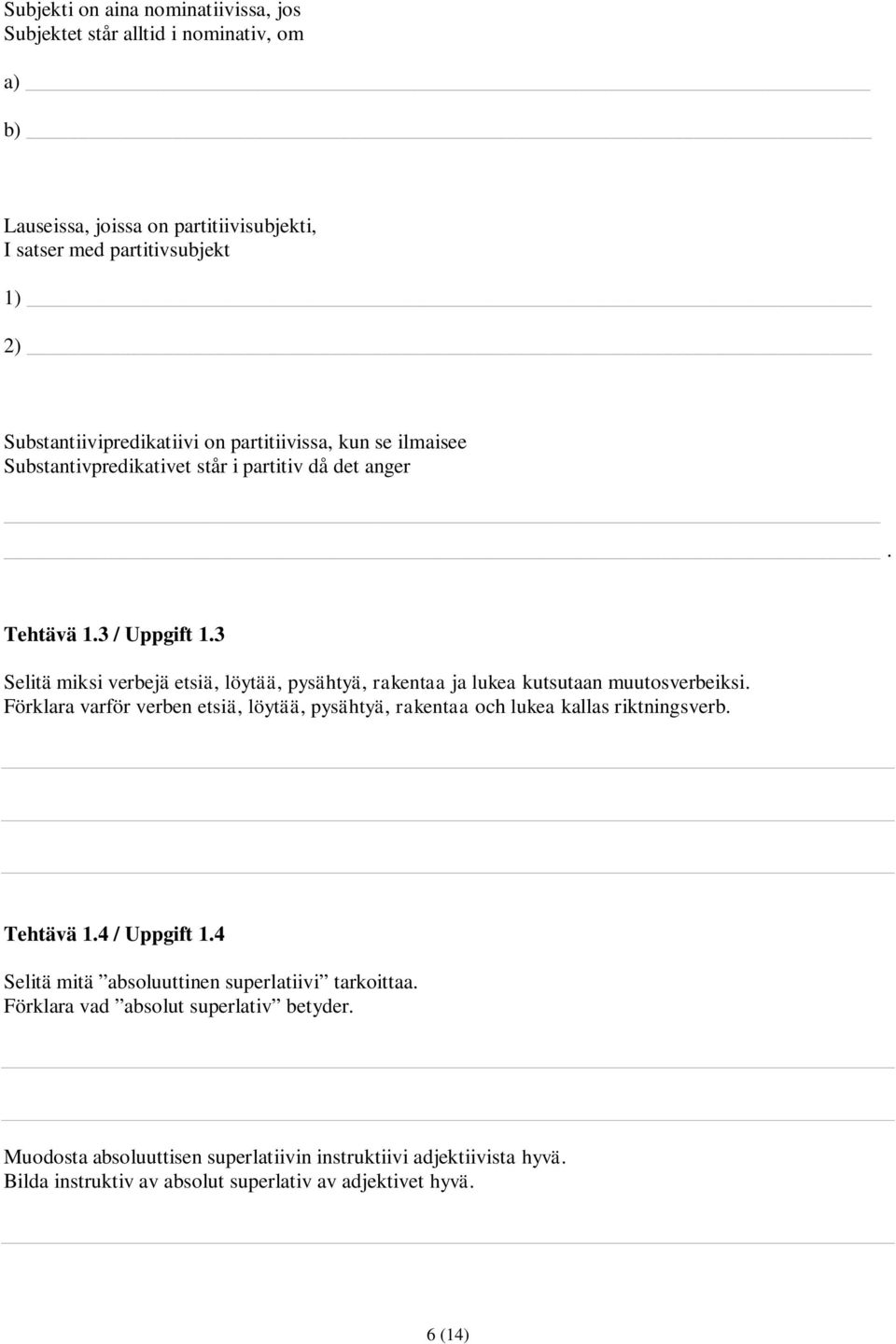 3 Selitä miksi verbejä etsiä, löytää, pysähtyä, rakentaa ja lukea kutsutaan muutosverbeiksi. Förklara varför verben etsiä, löytää, pysähtyä, rakentaa och lukea kallas riktningsverb.