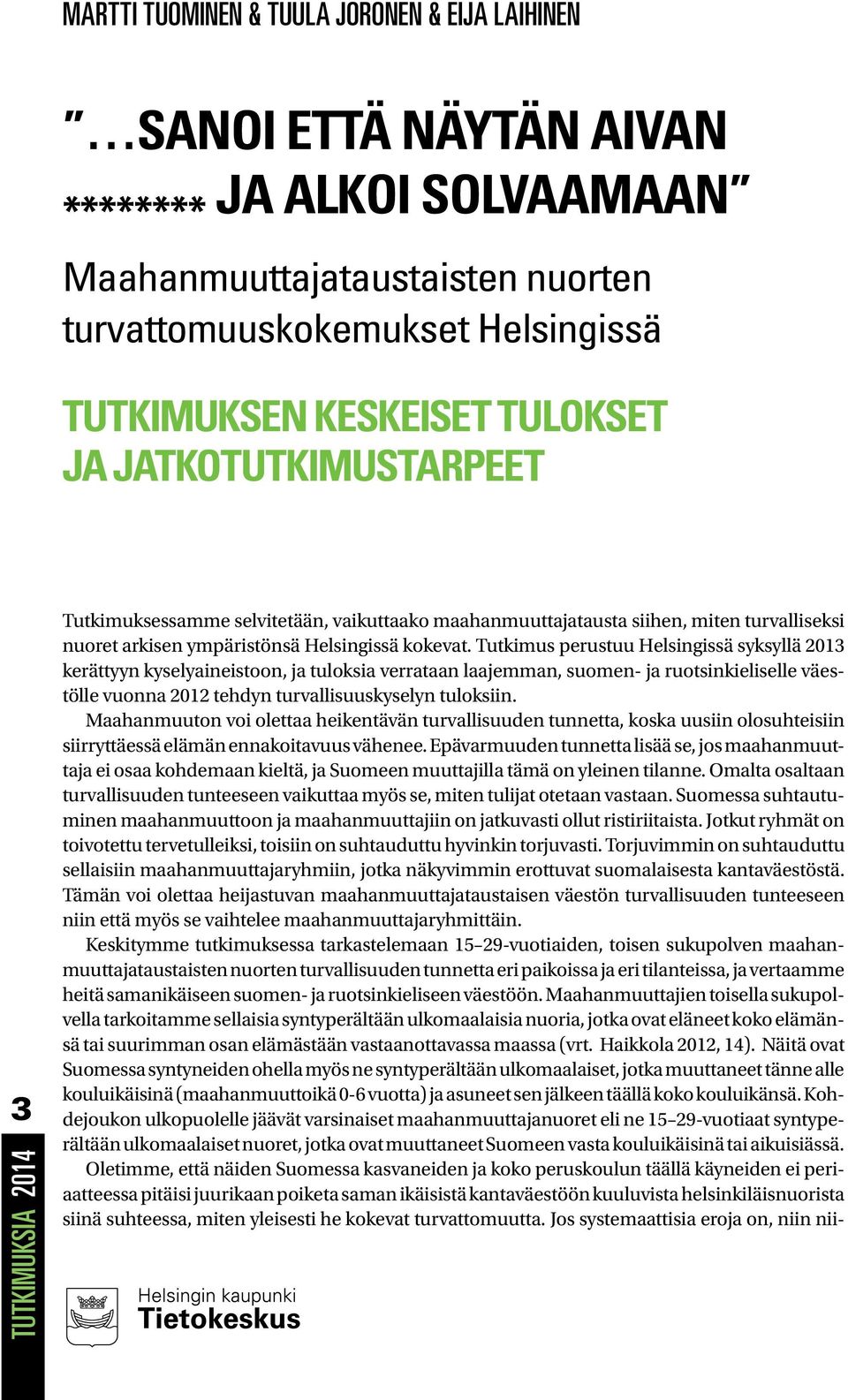 Tutkimus perustuu Helsingissä syksyllä 2013 kerättyyn kyselyaineistoon, ja tuloksia verrataan laajemman, suomen- ja ruotsinkieliselle väestölle vuonna 2012 tehdyn turvallisuuskyselyn tuloksiin.