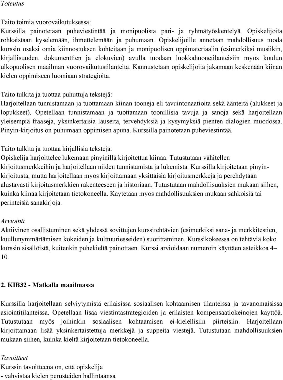 tuodaan luokkahuonetilanteisiin myös koulun ulkopuolisen maailman vuorovaikutustilanteita. Kannustetaan opiskelijoita jakamaan keskenään kiinan kielen oppimiseen luomiaan strategioita.