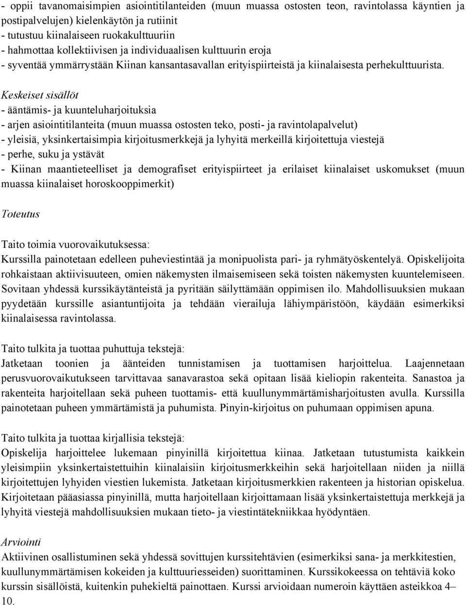 - ääntämis- ja kuunteluharjoituksia - arjen asiointitilanteita (muun muassa ostosten teko, posti- ja ravintolapalvelut) - yleisiä, yksinkertaisimpia kirjoitusmerkkejä ja lyhyitä merkeillä