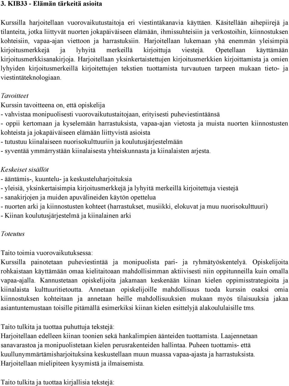 Harjoitellaan lukemaan yhä enemmän yleisimpiä kirjoitusmerkkejä ja lyhyitä merkeillä kirjoittuja viestejä. Opetellaan käyttämään kirjoitusmerkkisanakirjoja.