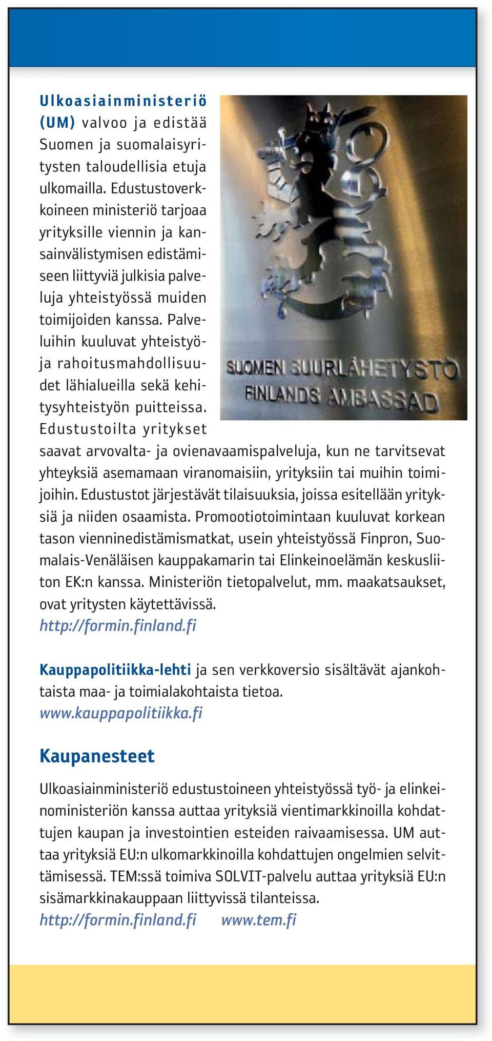 Palveluihin kuuluvat yhteistyöja rahoitusmahdollisuudet lähialueilla sekä kehitysyhteistyön puitteissa.
