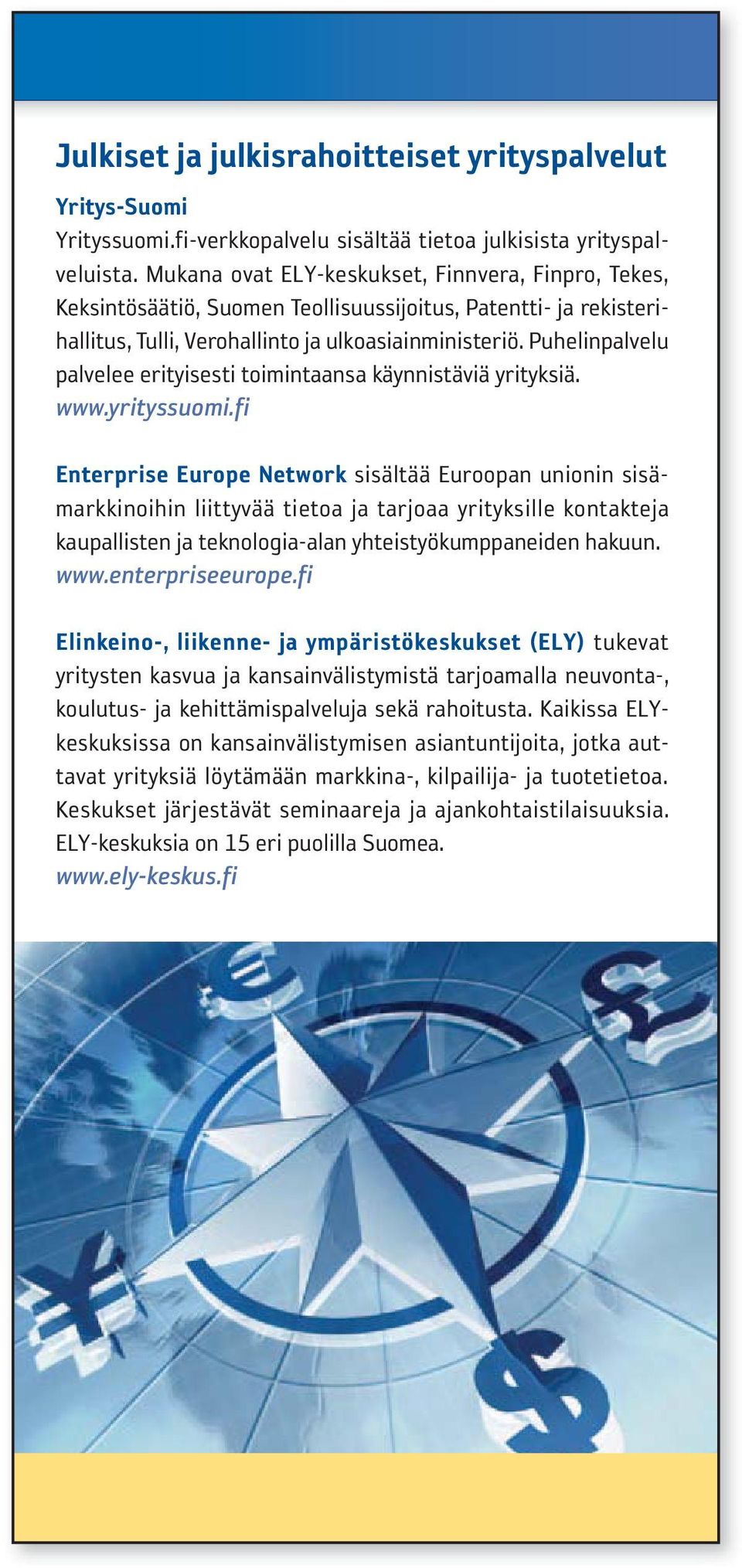 Puhelinpalvelu palvelee erityisesti toimintaansa käynnistäviä yrityksiä. www.yrityssuomi.
