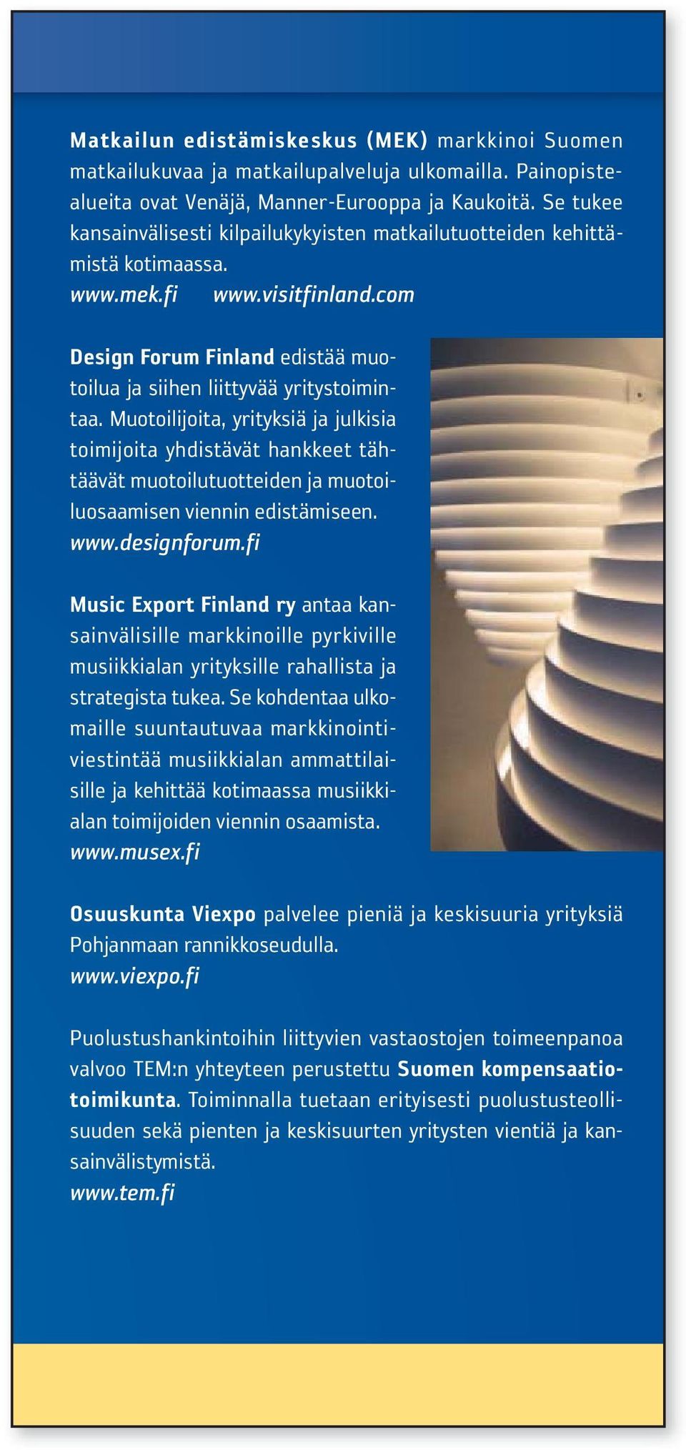 Muotoilijoita, yrityksiä ja julkisia toimijoita yhdistävät hankkeet tähtäävät muotoilutuotteiden ja muotoiluosaamisen viennin edistämiseen. www.designforum.