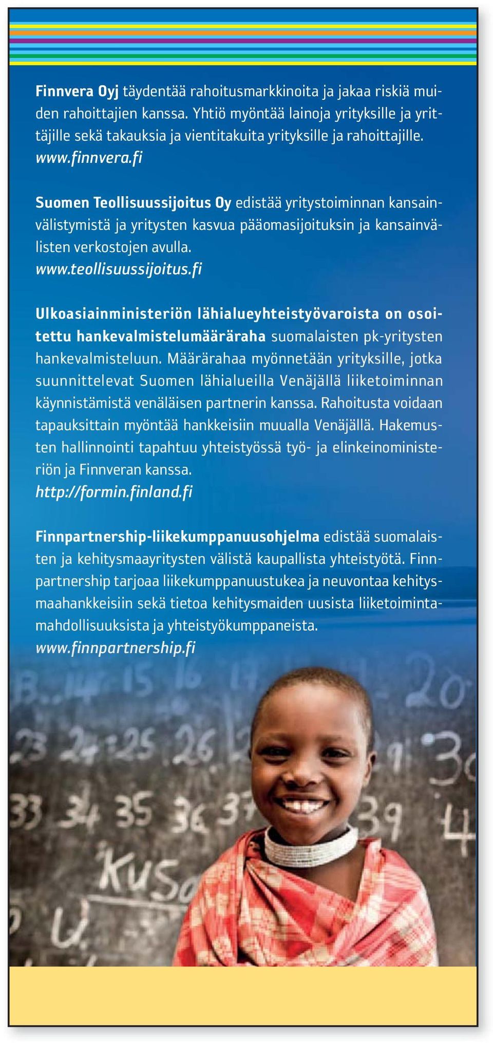 fi Ulkoasiainministeriön lähialueyhteistyövaroista on osoitettu hankevalmistelumääräraha suomalaisten pk-yritysten hankevalmisteluun.