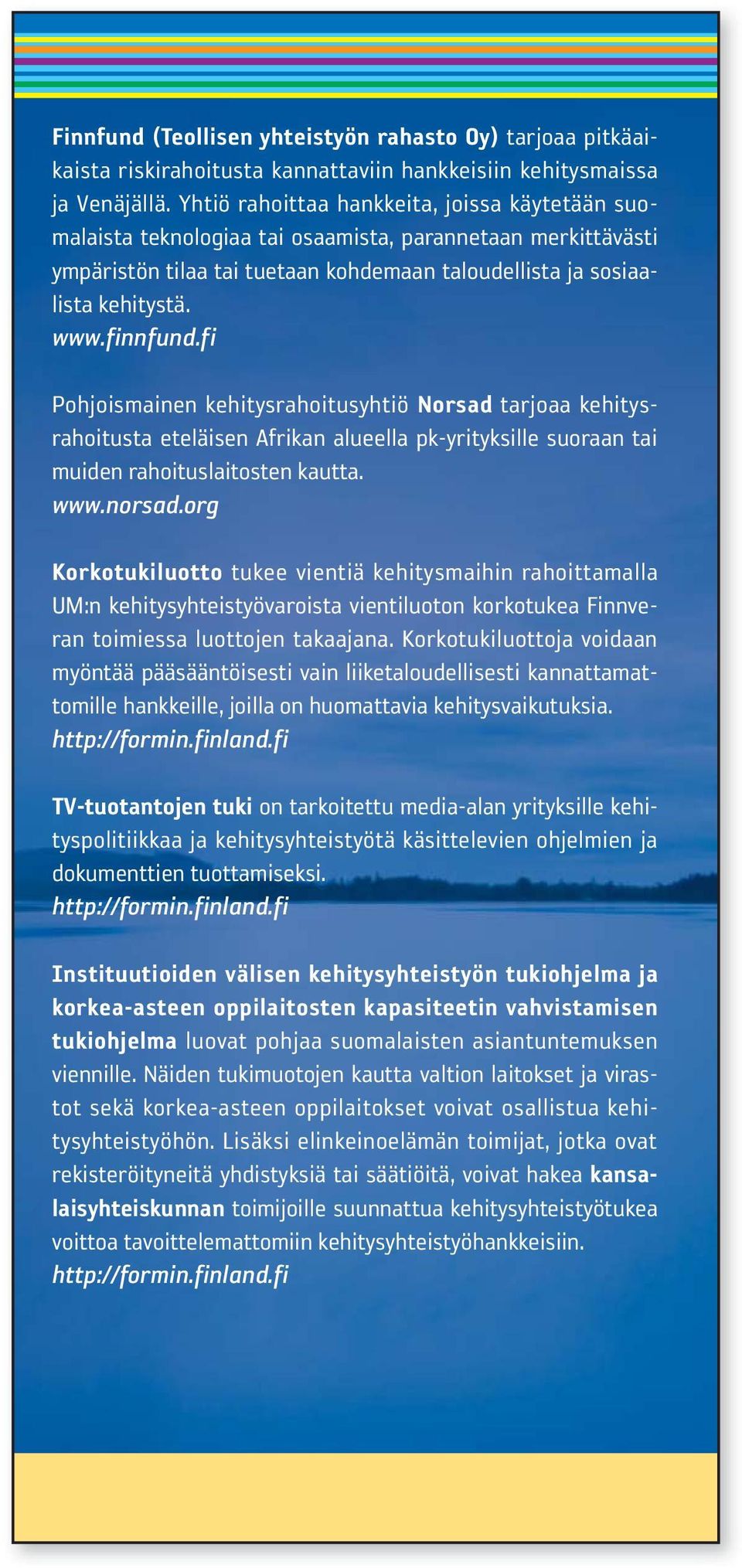 finnfund.fi Pohjoismainen kehitysrahoitusyhtiö Norsad tarjoaa kehitysrahoitusta eteläisen Afrikan alueella pk-yrityksille suoraan tai muiden rahoituslaitosten kautta. www.norsad.