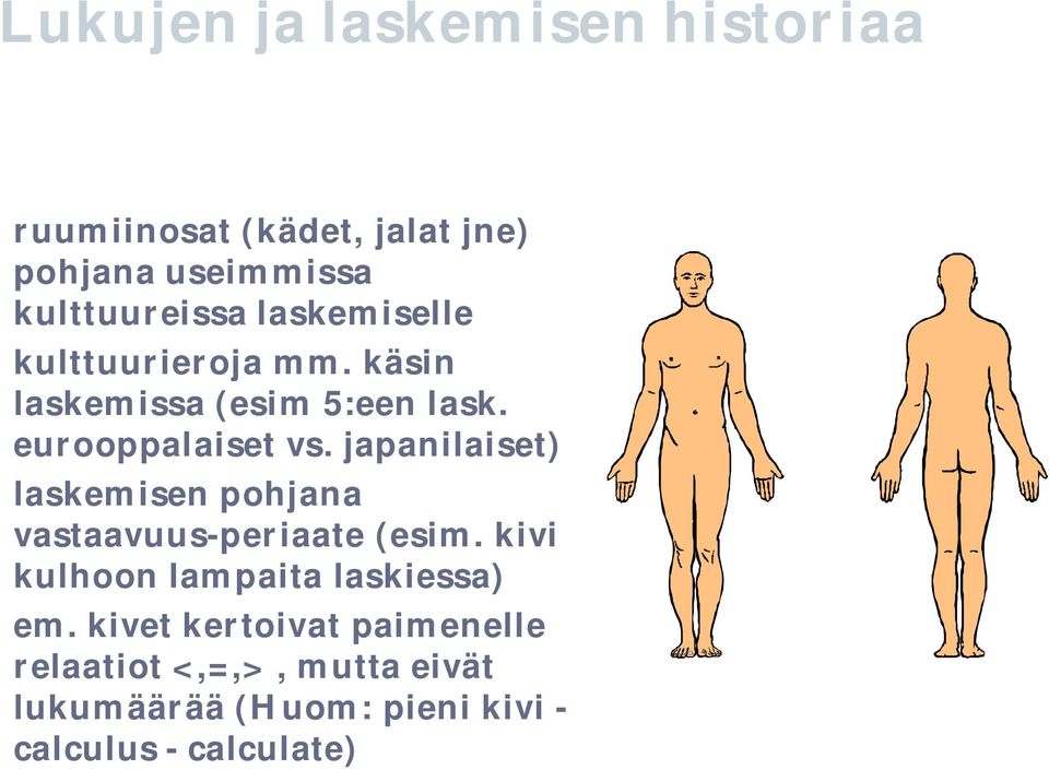 japanilaiset) laskemisen pohjana vastaavuus-periaate (esim. kivi kulhoon lampaita laskiessa) em.