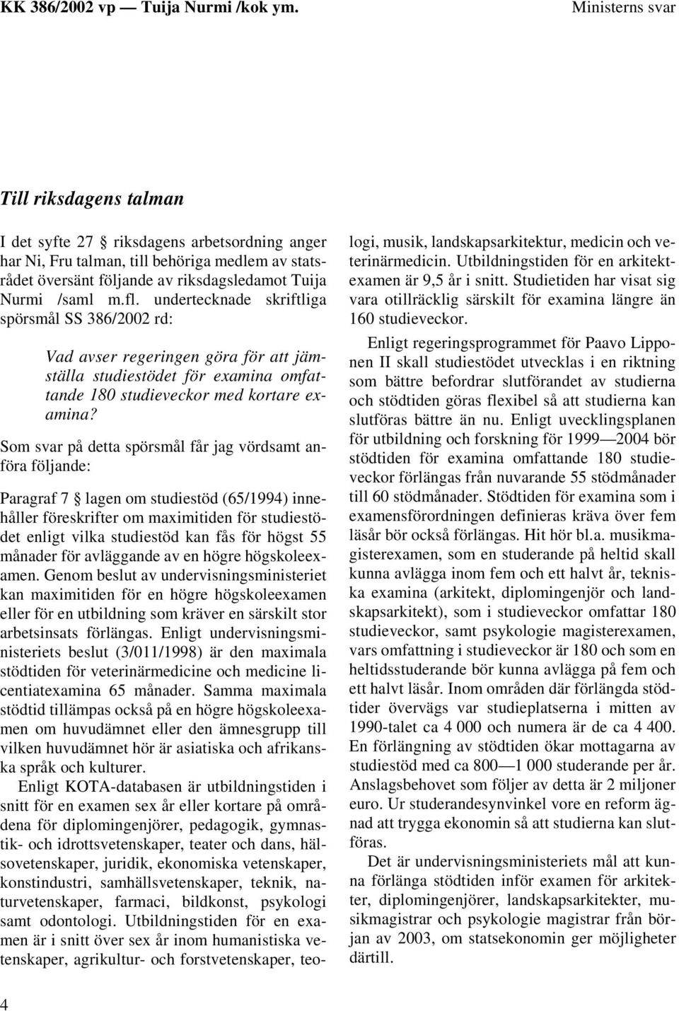 Som svar på detta spörsmål får jag vördsamt anföra följande: Paragraf 7 lagen om studiestöd (65/1994) innehåller föreskrifter om maximitiden för studiestödet enligt vilka studiestöd kan fås för högst