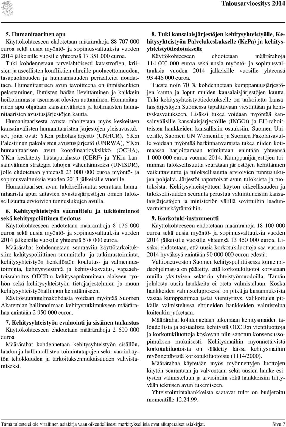 Humanitaarisen avun tavoitteena on ihmishenkien pelastaminen, ihmisten hädän lievittäminen ja kaikkein heikoimmassa asemassa olevien auttaminen.