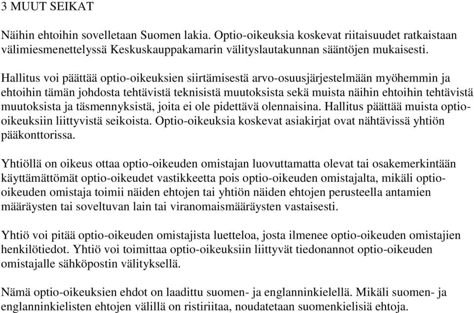 ja täsmennyksistä, joita ei ole pidettävä olennaisina. Hallitus päättää muista optiooikeuksiin liittyvistä seikoista. Optio-oikeuksia koskevat asiakirjat ovat nähtävissä yhtiön pääkonttorissa.