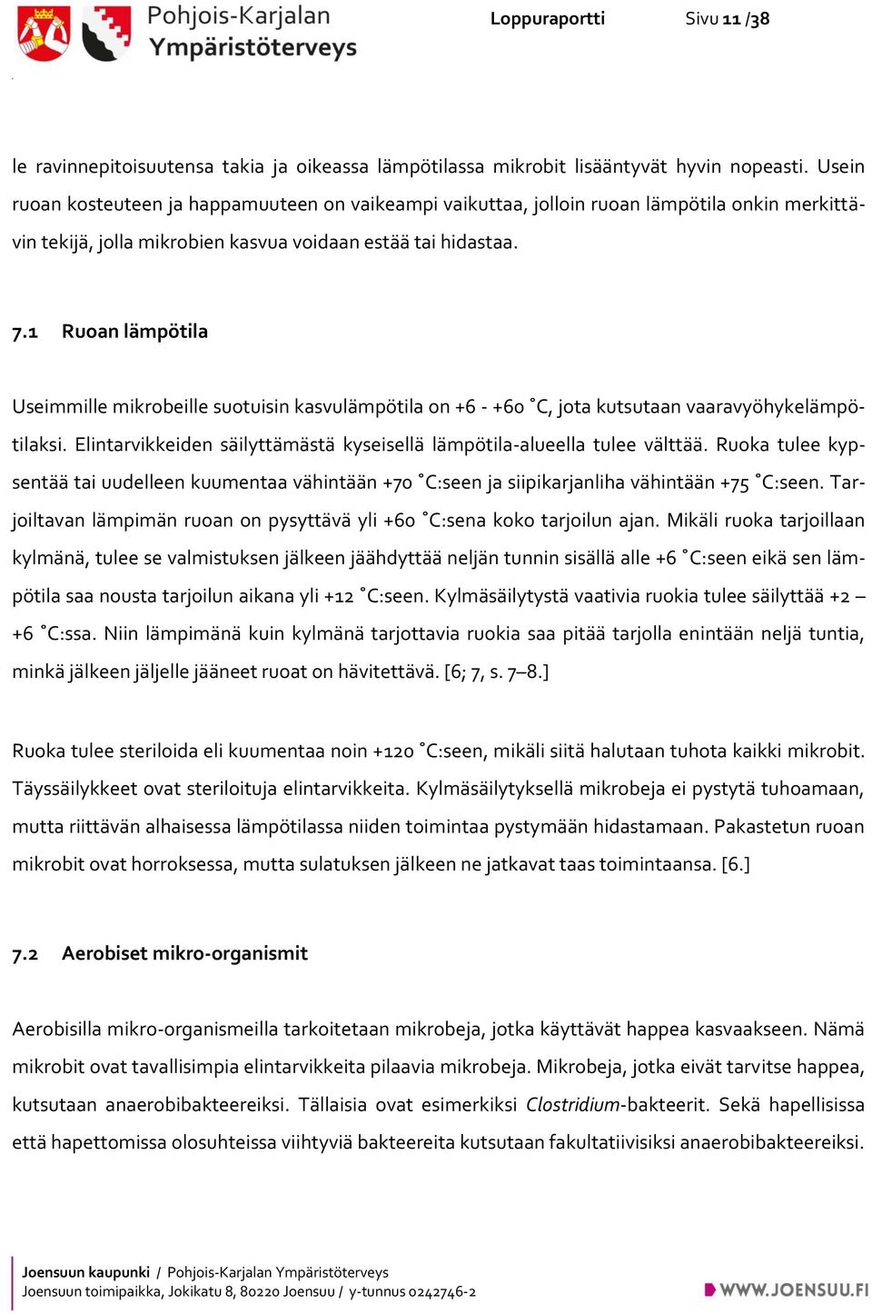 1 Ruoan lämpötila Useimmille mikrobeille suotuisin kasvulämpötila on +6 - +60 C, jota kutsutaan vaaravyöhykelämpötilaksi. Elintarvikkeiden säilyttämästä kyseisellä lämpötila-alueella tulee välttää.