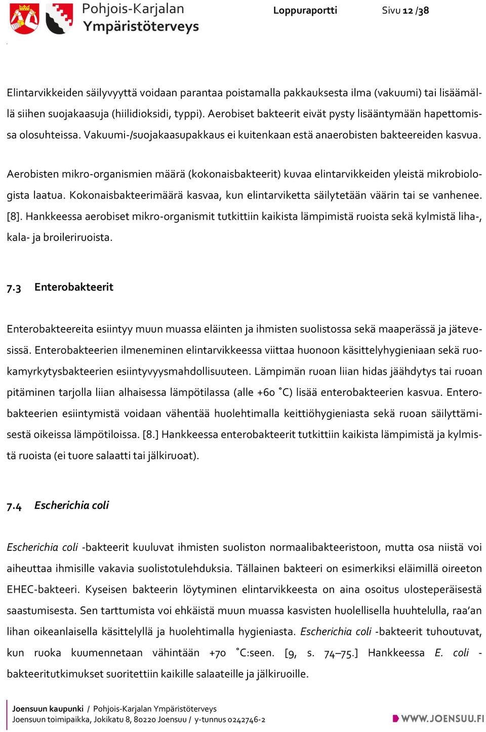 Aerobisten mikro-organismien määrä (kokonaisbakteerit) kuvaa elintarvikkeiden yleistä mikrobiologista laatua. Kokonaisbakteerimäärä kasvaa, kun elintarviketta säilytetään väärin tai se vanhenee. [8].