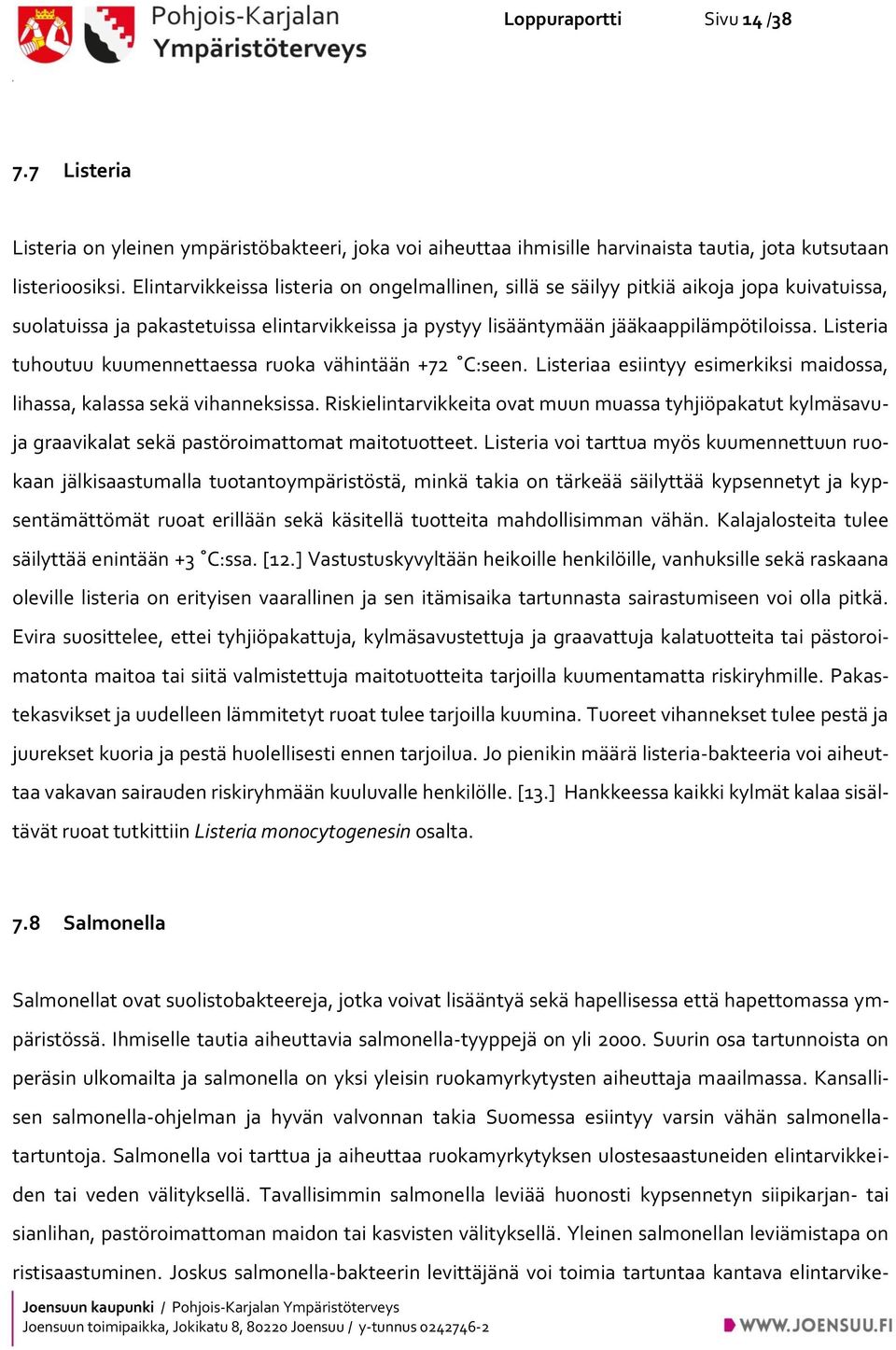Listeria tuhoutuu kuumennettaessa ruoka vähintään +72 C:seen. Listeriaa esiintyy esimerkiksi maidossa, lihassa, kalassa sekä vihanneksissa.