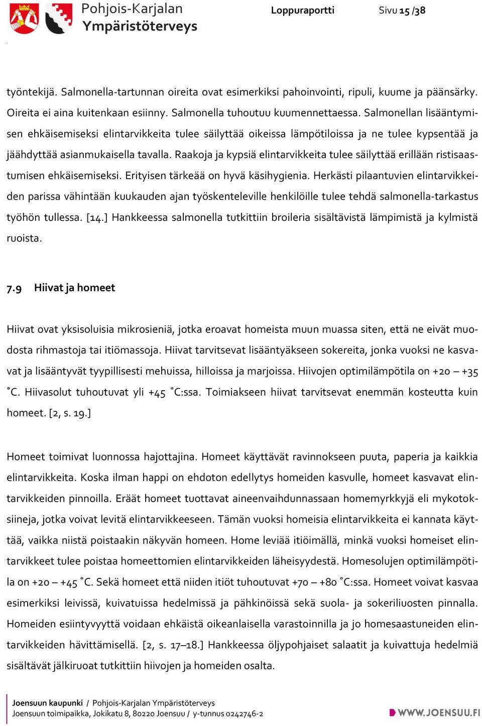 Raakoja ja kypsiä elintarvikkeita tulee säilyttää erillään ristisaastumisen ehkäisemiseksi. Erityisen tärkeää on hyvä käsihygienia.