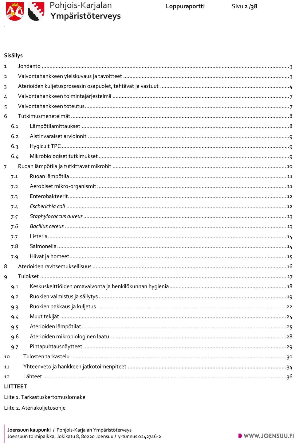 3 Hygicult TPC... 9 6.4 Mikrobiologiset tutkimukset... 9 7 Ruoan lämpötila ja tutkittavat mikrobit... 10 7.1 Ruoan lämpötila... 11 7.2 Aerobiset mikro-organismit... 11 7.3 Enterobakteerit... 12 7.