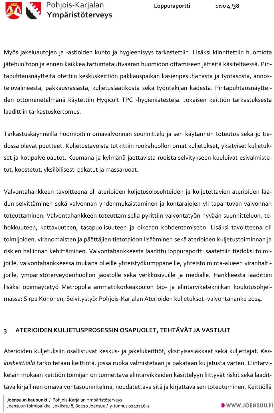 Pintapuhtausnäytteitä otettiin keskuskeittiön pakkauspaikan käsienpesuhanasta ja työtasosta, annosteluvälineestä, pakkausrasiasta, kuljetuslaatikosta sekä työntekijän kädestä.