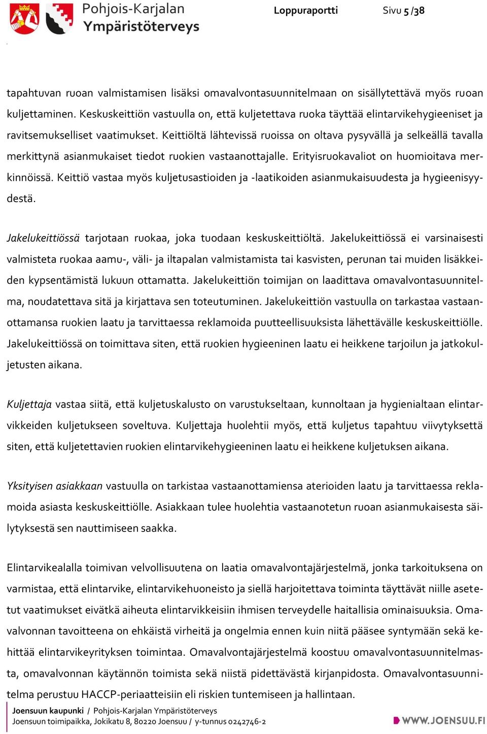 Keittiöltä lähtevissä ruoissa on oltava pysyvällä ja selkeällä tavalla merkittynä asianmukaiset tiedot ruokien vastaanottajalle. Erityisruokavaliot on huomioitava merkinnöissä.