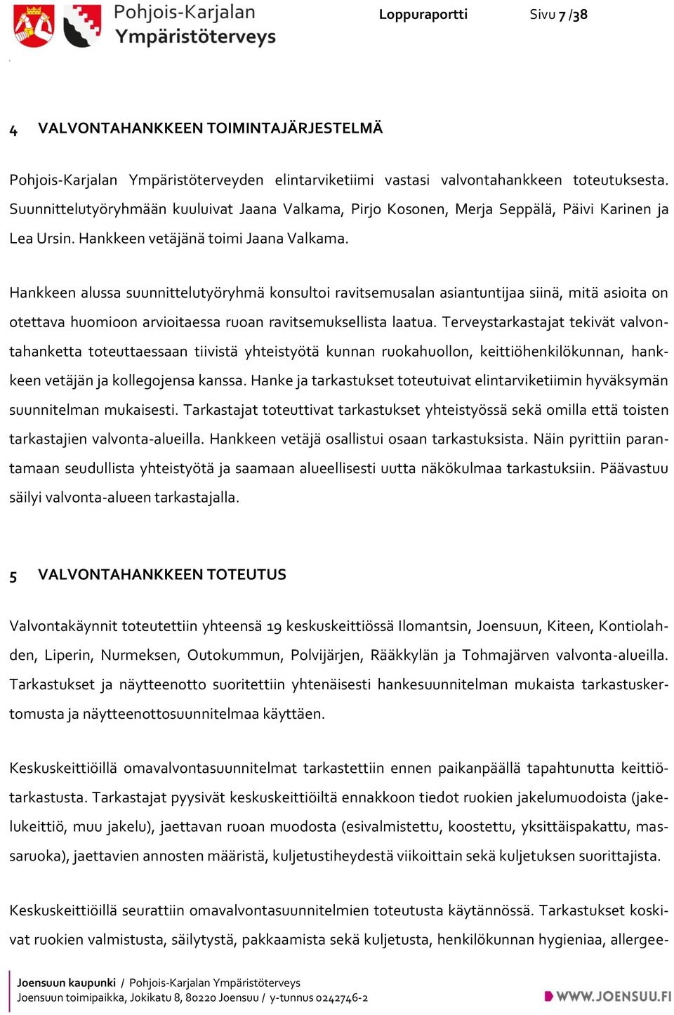 Hankkeen alussa suunnittelutyöryhmä konsultoi ravitsemusalan asiantuntijaa siinä, mitä asioita on otettava huomioon arvioitaessa ruoan ravitsemuksellista laatua.