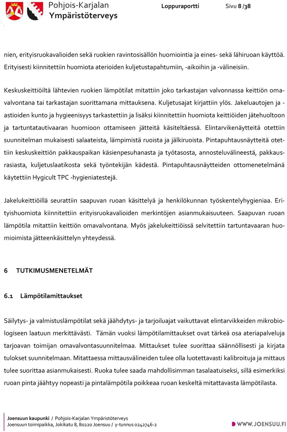 Keskuskeittiöiltä lähtevien ruokien lämpötilat mitattiin joko tarkastajan valvonnassa keittiön omavalvontana tai tarkastajan suorittamana mittauksena. Kuljetusajat kirjattiin ylös.