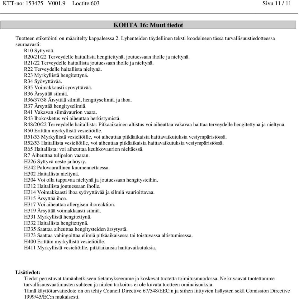 R21/22 Terveydelle haitallista joutuessaan iholle ja nieltynä. R22 Terveydelle haitallista nieltynä. R23 Myrkyllistä hengitettynä. R34 Syövyttävää. R35 Voimakkaasti syövyttävää. R36 Ärsyttää silmiä.