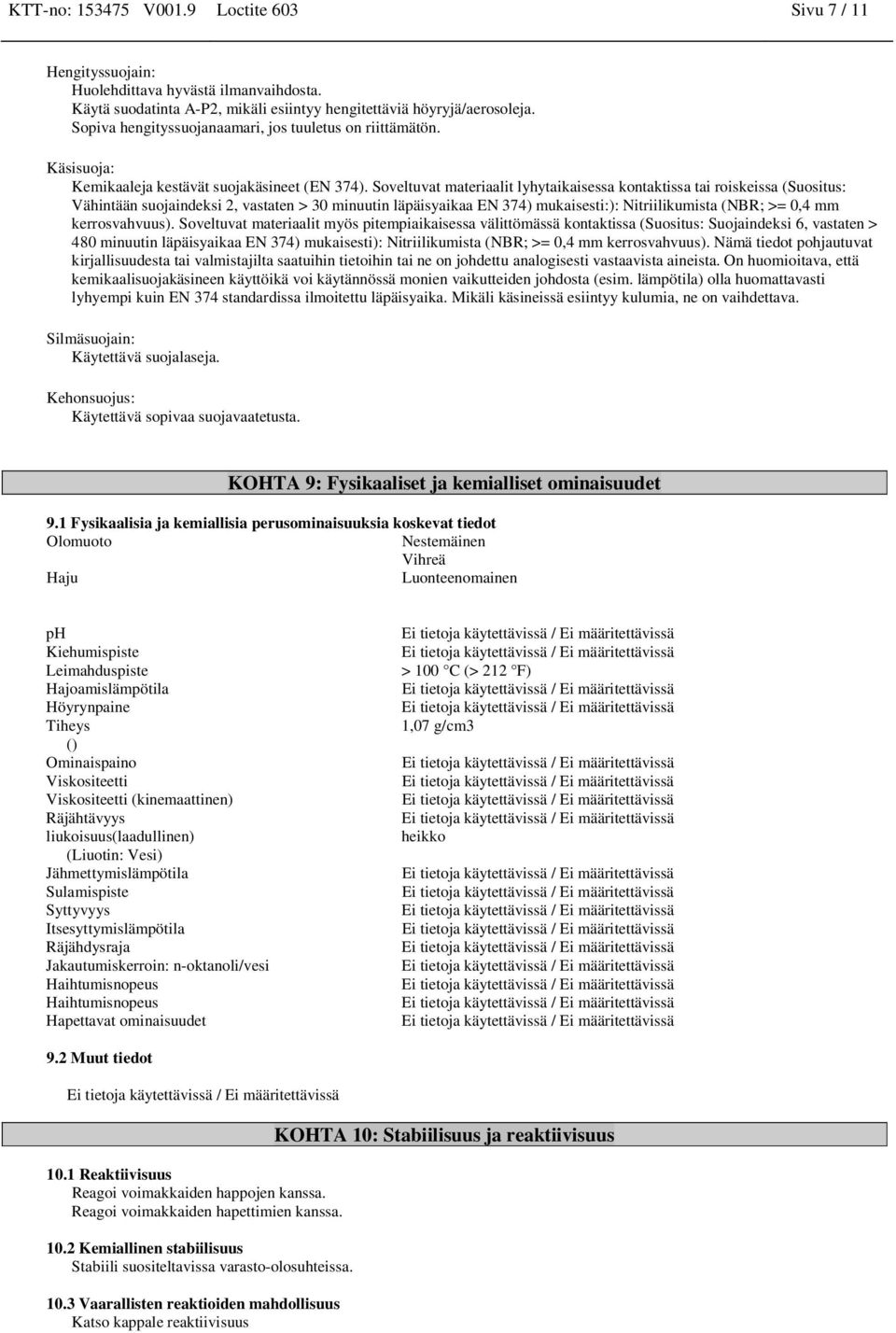 Soveltuvat materiaalit lyhytaikaisessa kontaktissa tai roiskeissa (Suositus: Vähintään suojaindeksi 2, vastaten > 30 minuutin läpäisyaikaa EN 374) mukaisesti:): Nitriilikumista (NBR; >= 0,4 mm