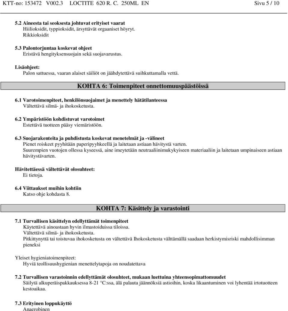 KOHTA 6: Toimenpiteet onnettomuuspäästöissä 6.1 Varotoimenpiteet, henkilönsuojaimet ja menettely hätätilanteessa Vältettävä silmä- ja ihokosketusta. 6.2 Ympäristöön kohdistuvat varotoimet Estettävä tuotteen pääsy viemäristöön.