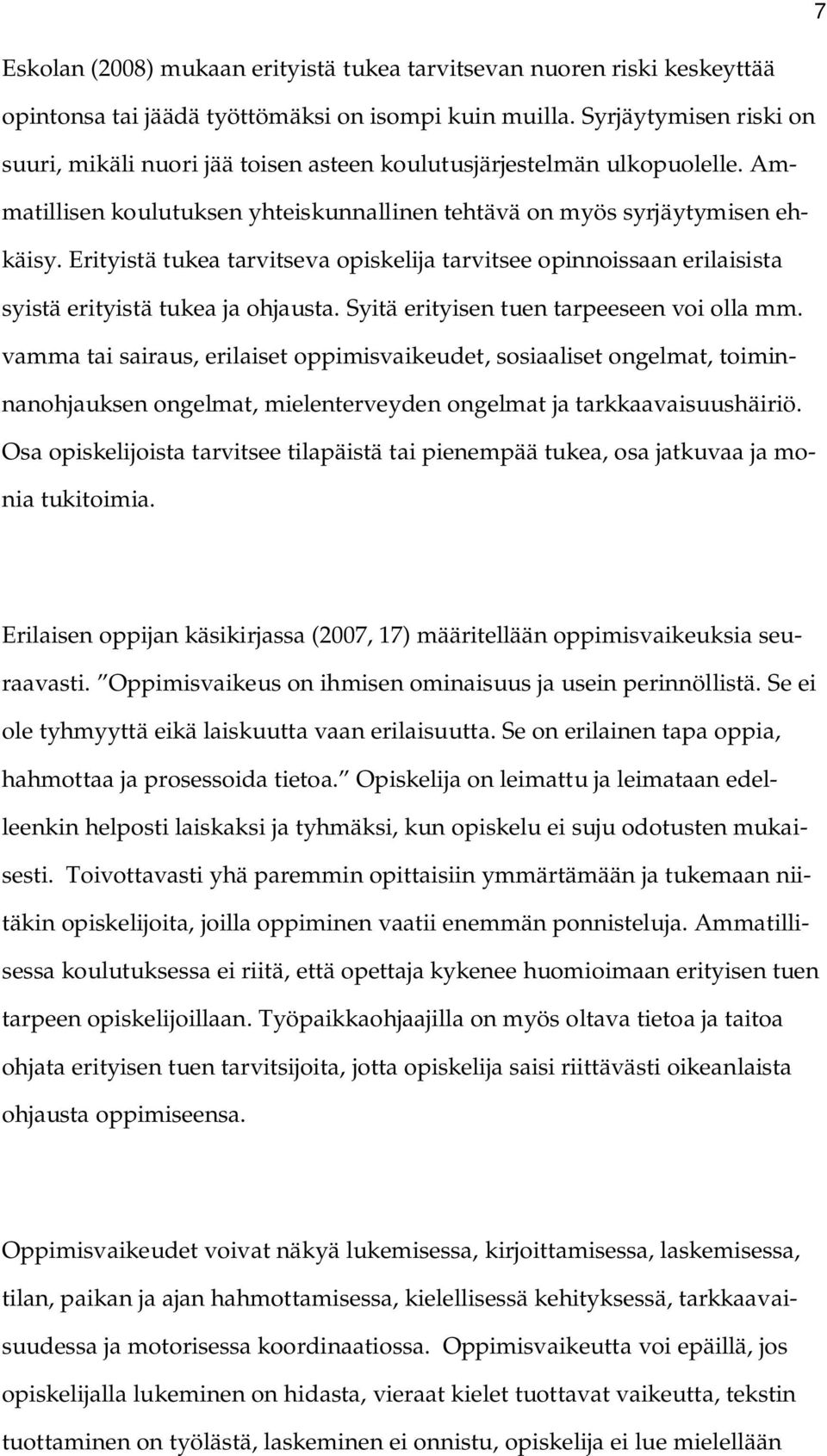 Erityistä tukea tarvitseva opiskelija tarvitsee opinnoissaan erilaisista syistä erityistä tukea ja ohjausta. Syitä erityisen tuen tarpeeseen voi olla mm.