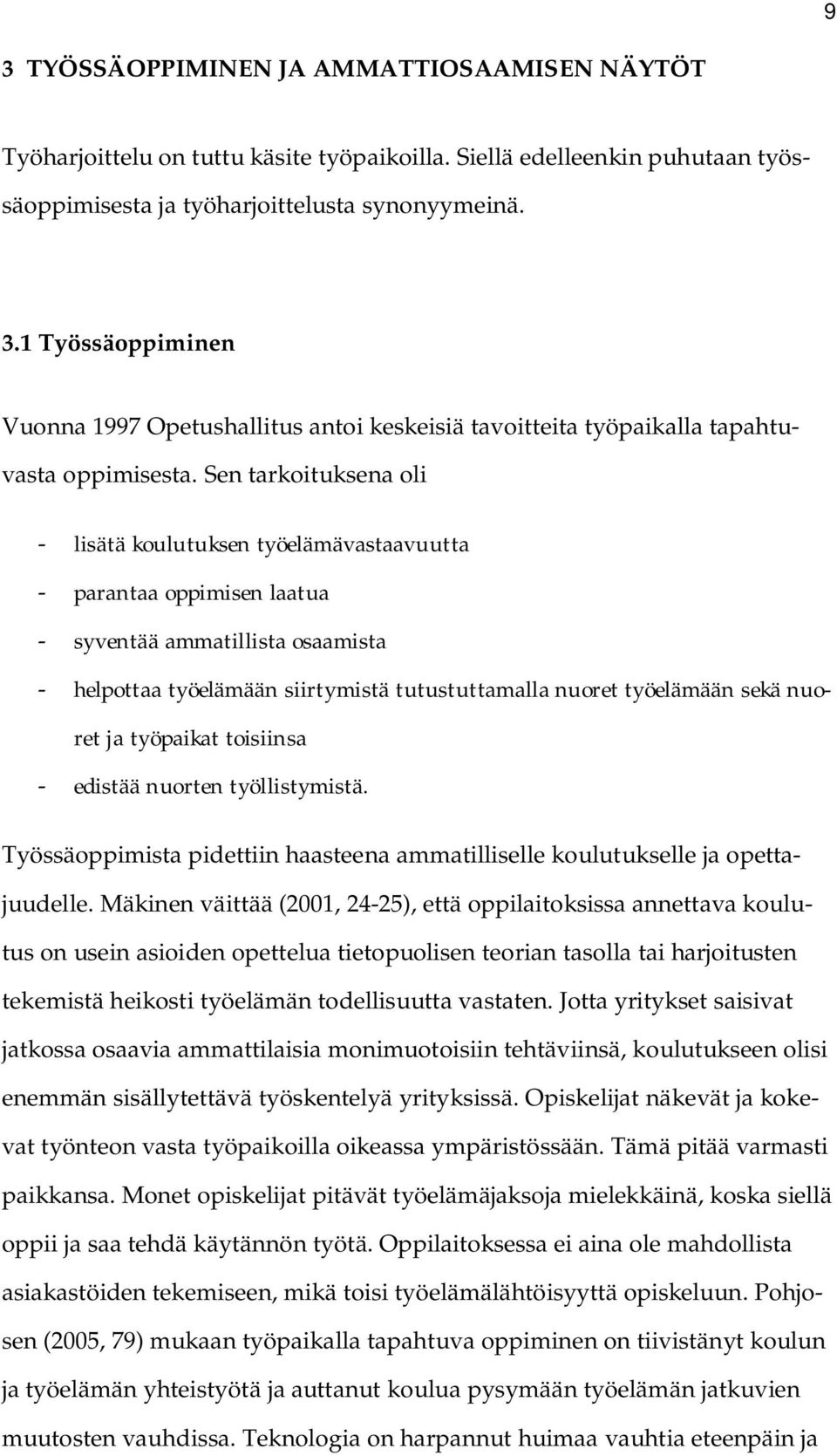 nuoret ja työpaikat toisiinsa - edistää nuorten työllistymistä. Työssäoppimista pidettiin haasteena ammatilliselle koulutukselle ja opettajuudelle.