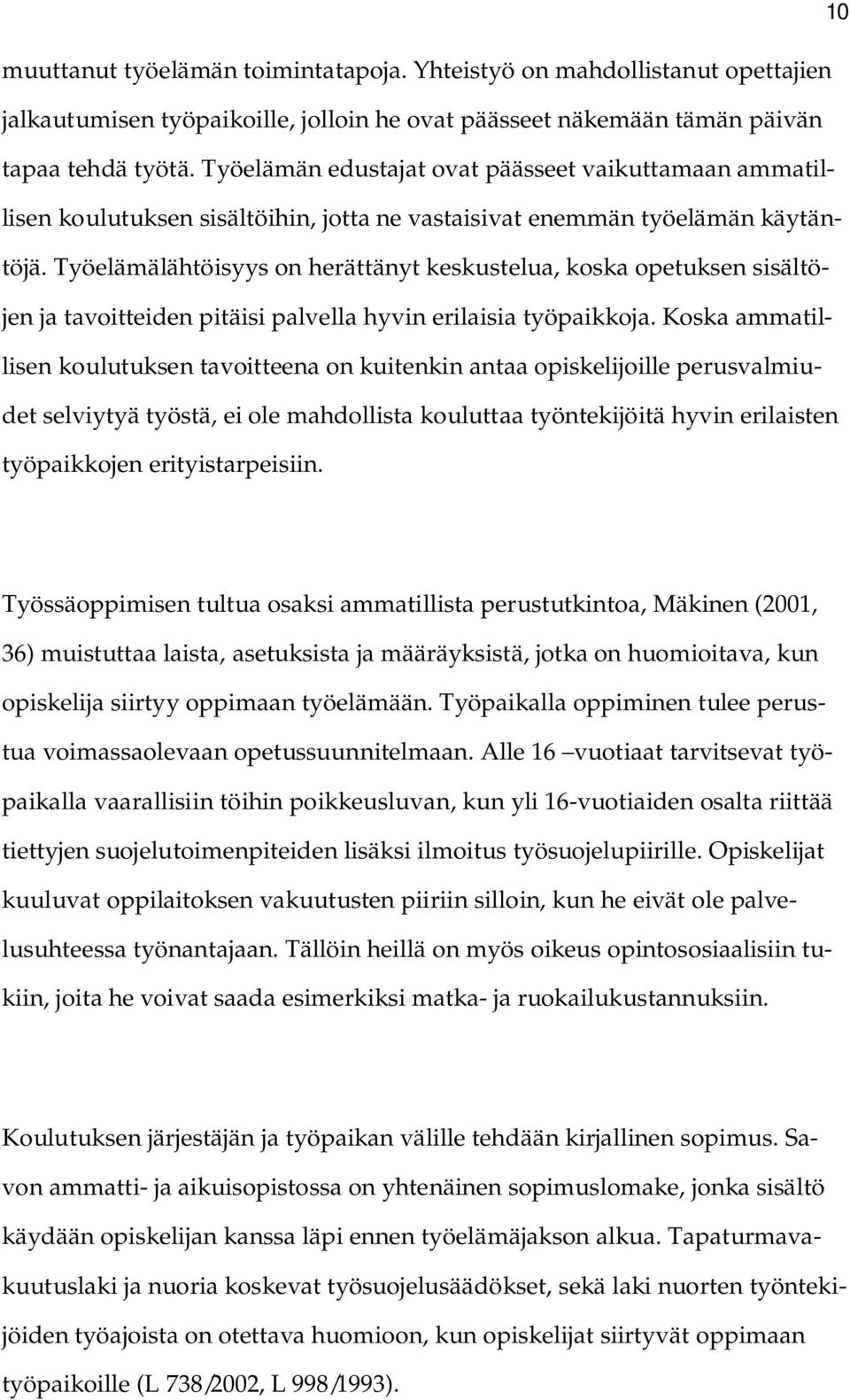 Työelämälähtöisyys on herättänyt keskustelua, koska opetuksen sisältöjen ja tavoitteiden pitäisi palvella hyvin erilaisia työpaikkoja.