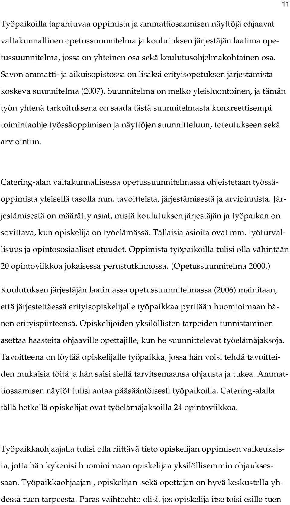 Suunnitelma on melko yleisluontoinen, ja tämän työn yhtenä tarkoituksena on saada tästä suunnitelmasta konkreettisempi toimintaohje työssäoppimisen ja näyttöjen suunnitteluun, toteutukseen sekä