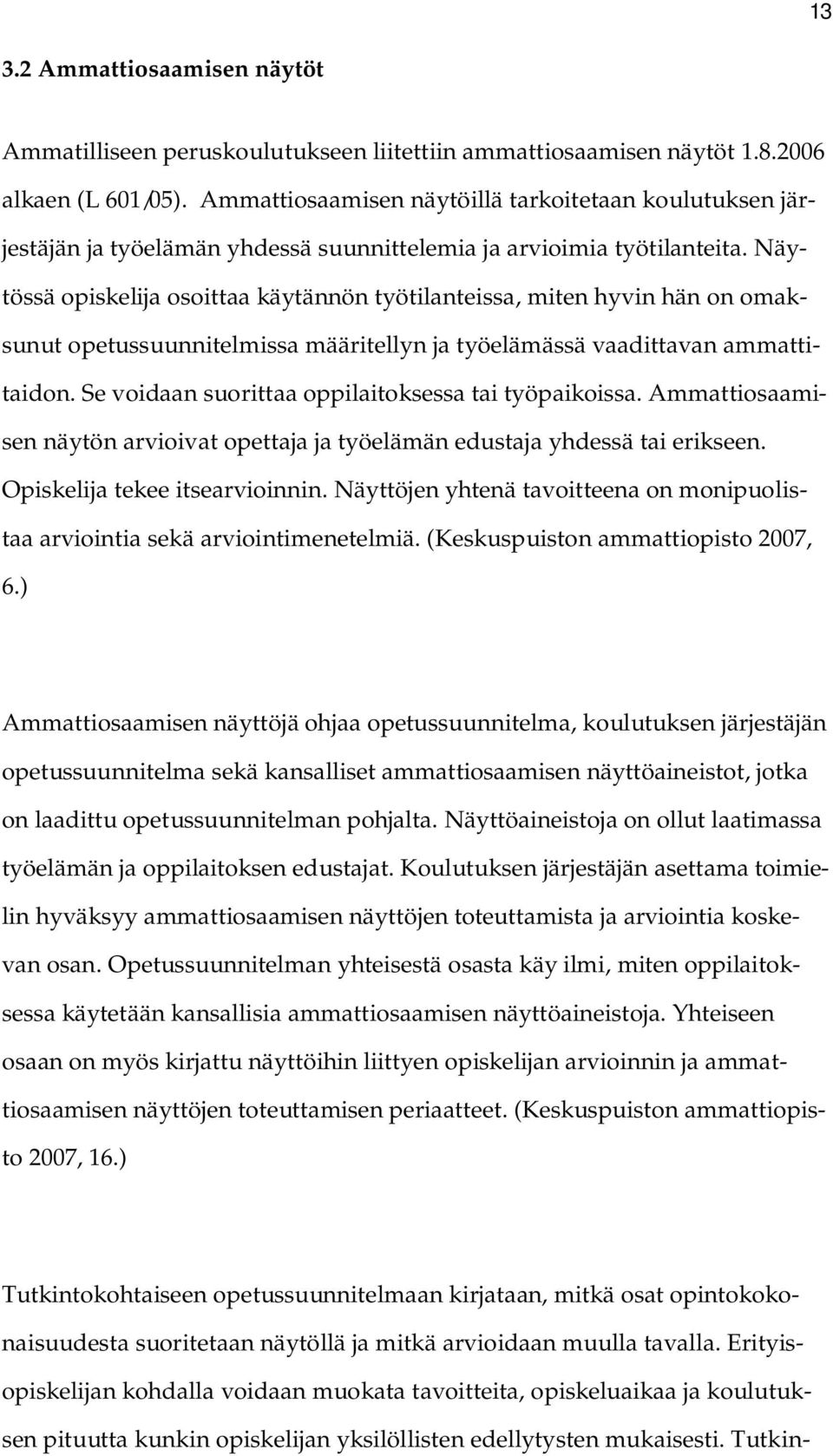 Näytössä opiskelija osoittaa käytännön työtilanteissa, miten hyvin hän on omaksunut opetussuunnitelmissa määritellyn ja työelämässä vaadittavan ammattitaidon.