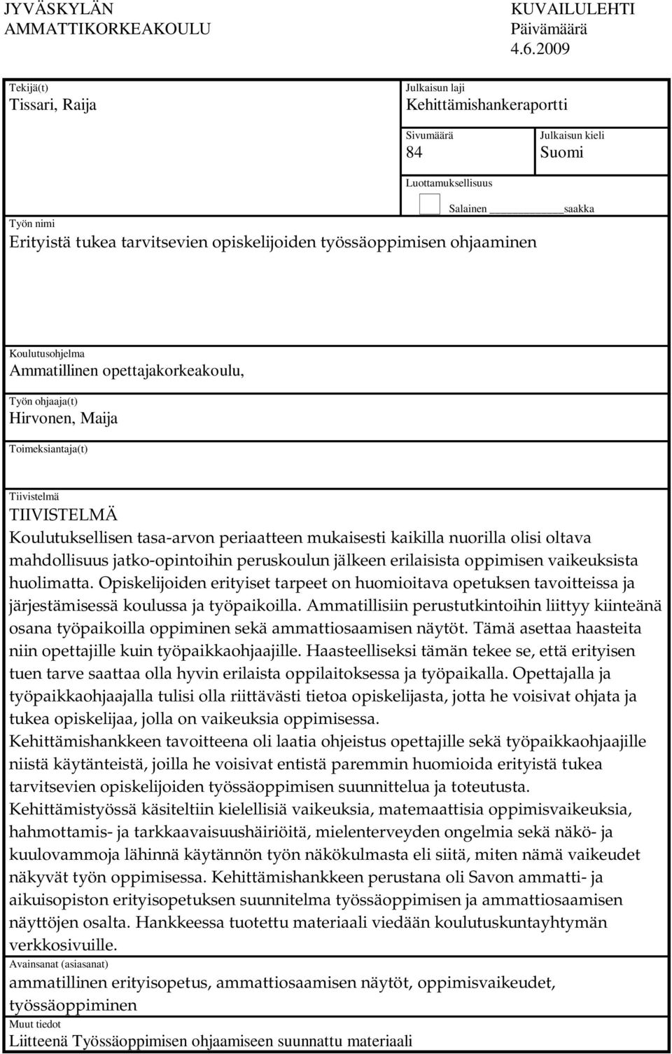 opettajakorkeakoulu, Työn ohjaaja(t) Hirvonen, Maija Toimeksiantaja(t) Tiivistelmä TIIVISTELMÄ Koulutuksellisen tasa-arvon periaatteen mukaisesti kaikilla nuorilla olisi oltava mahdollisuus