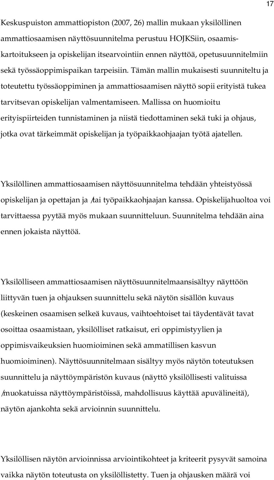 Tämän mallin mukaisesti suunniteltu ja toteutettu työssäoppiminen ja ammattiosaamisen näyttö sopii erityistä tukea tarvitsevan opiskelijan valmentamiseen.