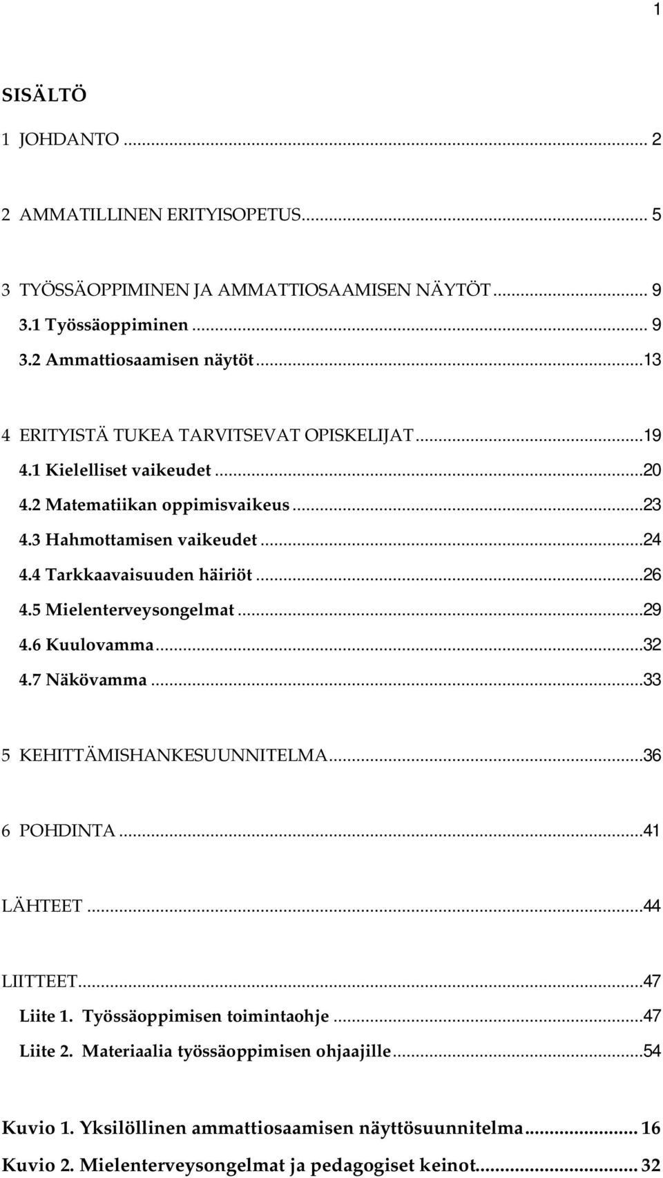 4 Tarkkaavaisuuden häiriöt...26 4.5 Mielenterveysongelmat...29 4.6 Kuulovamma...32 4.7 Näkövamma...33 5 KEHITTÄMISHANKESUUNNITELMA...36 6 POHDINTA...41 LÄHTEET...44 LIITTEET.