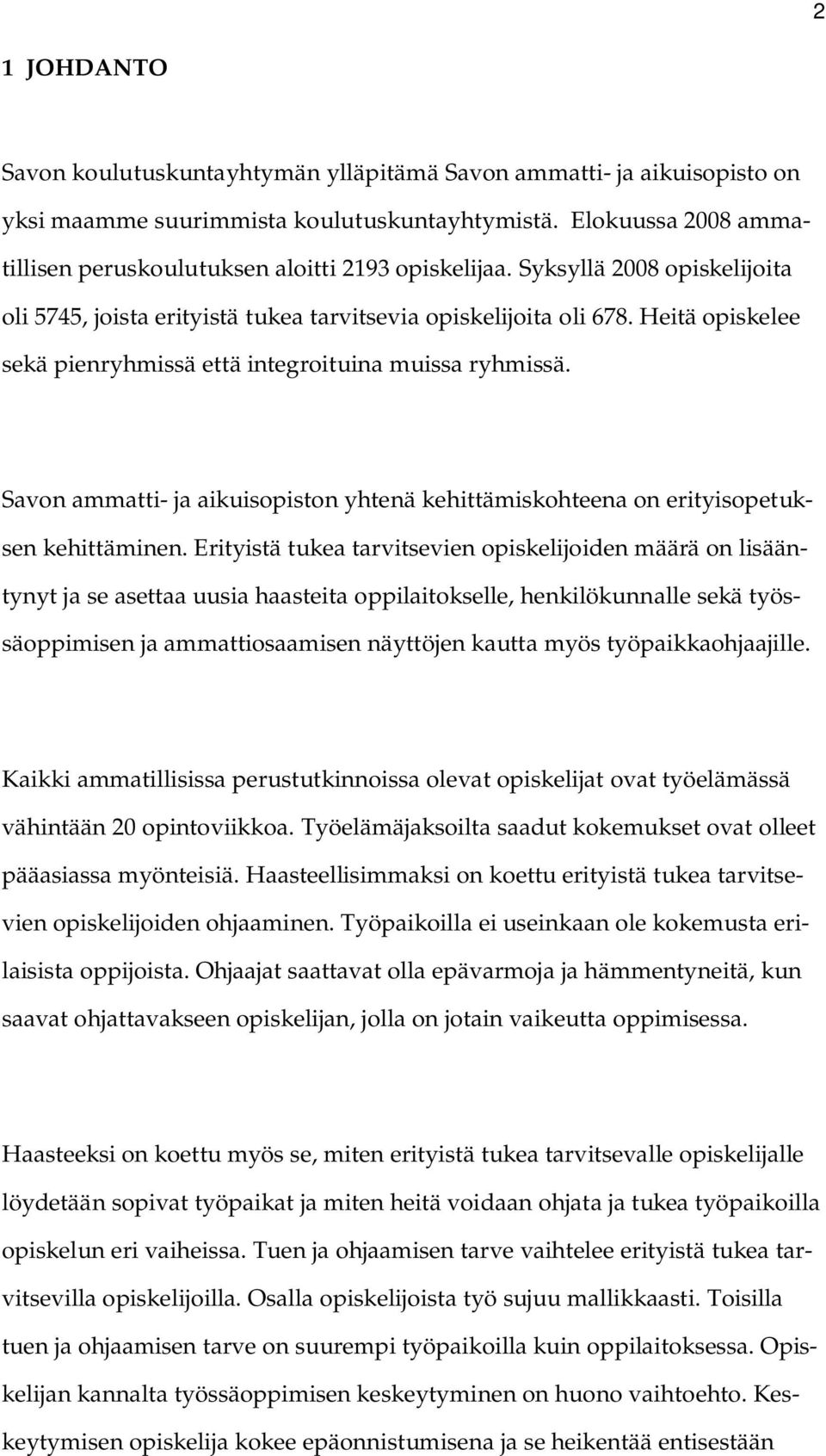 Heitä opiskelee sekä pienryhmissä että integroituina muissa ryhmissä. Savon ammatti- ja aikuisopiston yhtenä kehittämiskohteena on erityisopetuksen kehittäminen.