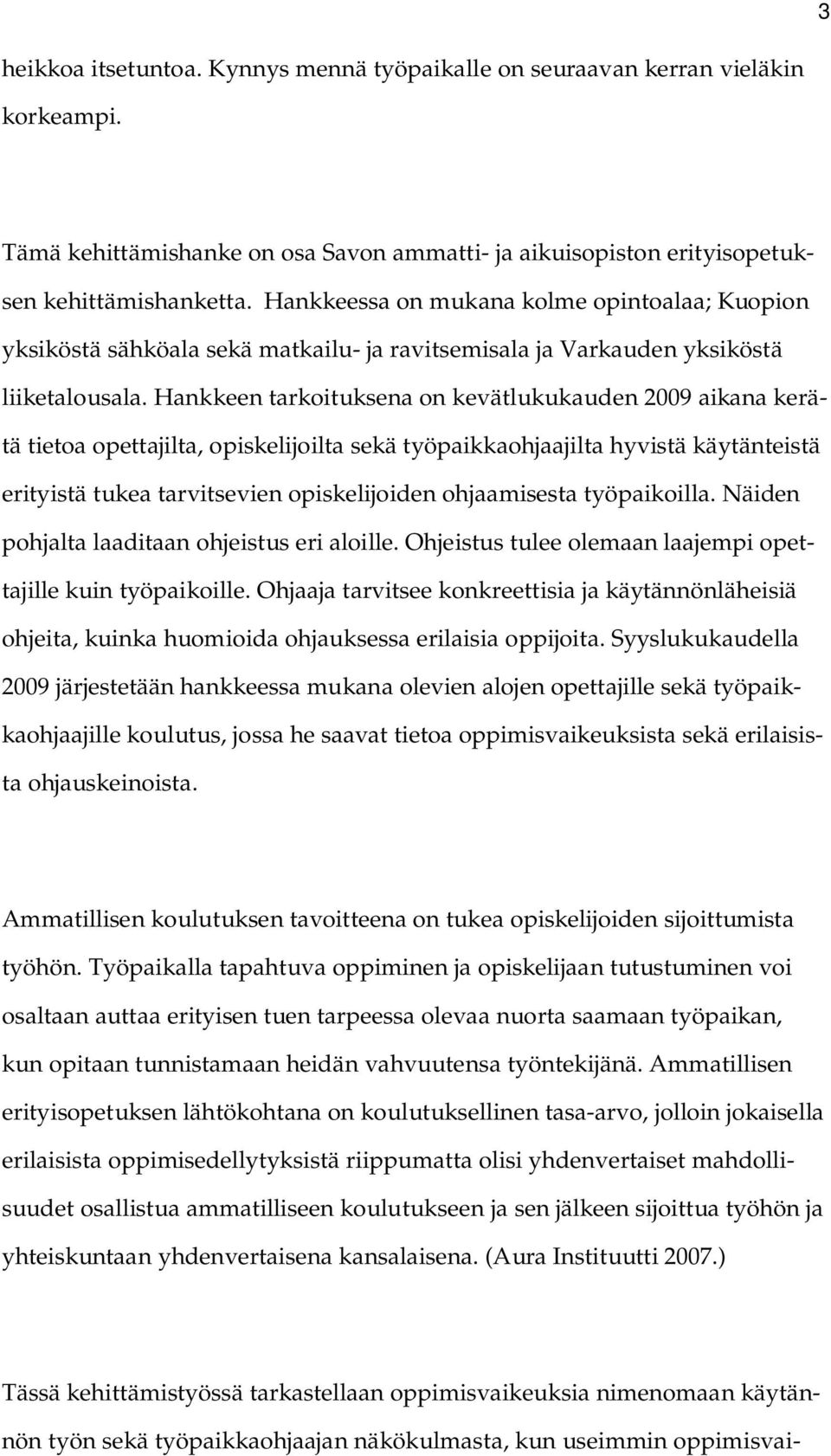 Hankkeen tarkoituksena on kevätlukukauden 2009 aikana kerätä tietoa opettajilta, opiskelijoilta sekä työpaikkaohjaajilta hyvistä käytänteistä erityistä tukea tarvitsevien opiskelijoiden ohjaamisesta