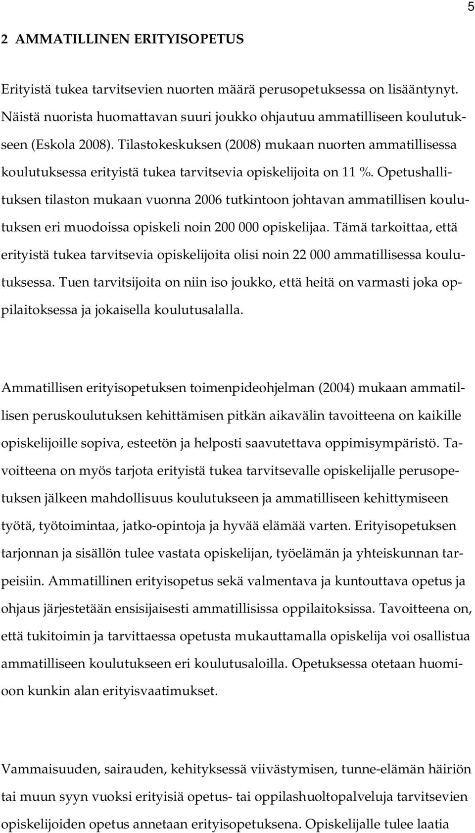 Opetushallituksen tilaston mukaan vuonna 2006 tutkintoon johtavan ammatillisen koulutuksen eri muodoissa opiskeli noin 200 000 opiskelijaa.