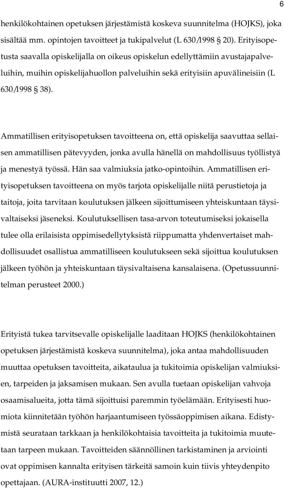 Ammatillisen erityisopetuksen tavoitteena on, että opiskelija saavuttaa sellaisen ammatillisen pätevyyden, jonka avulla hänellä on mahdollisuus työllistyä ja menestyä työssä.