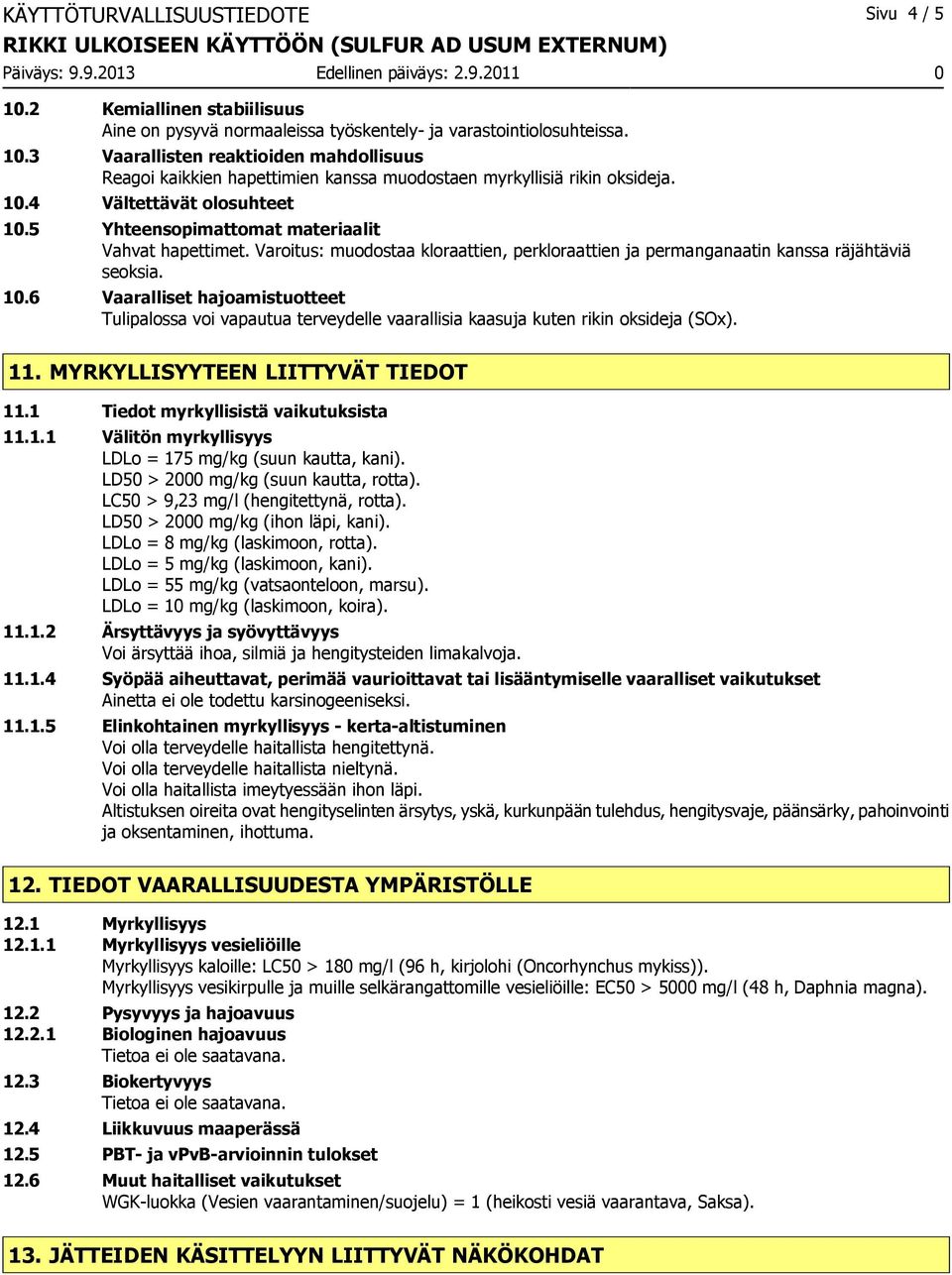 11. MYRKYLLISYYTEEN LIITTYVÄT TIEDOT 11.1 Tiedot myrkyllisistä vaikutuksista 11.1.1 Välitön myrkyllisyys LDLo = 175 mg/kg (suun kautta, kani). LD50 > 2000 mg/kg (suun kautta, rotta).