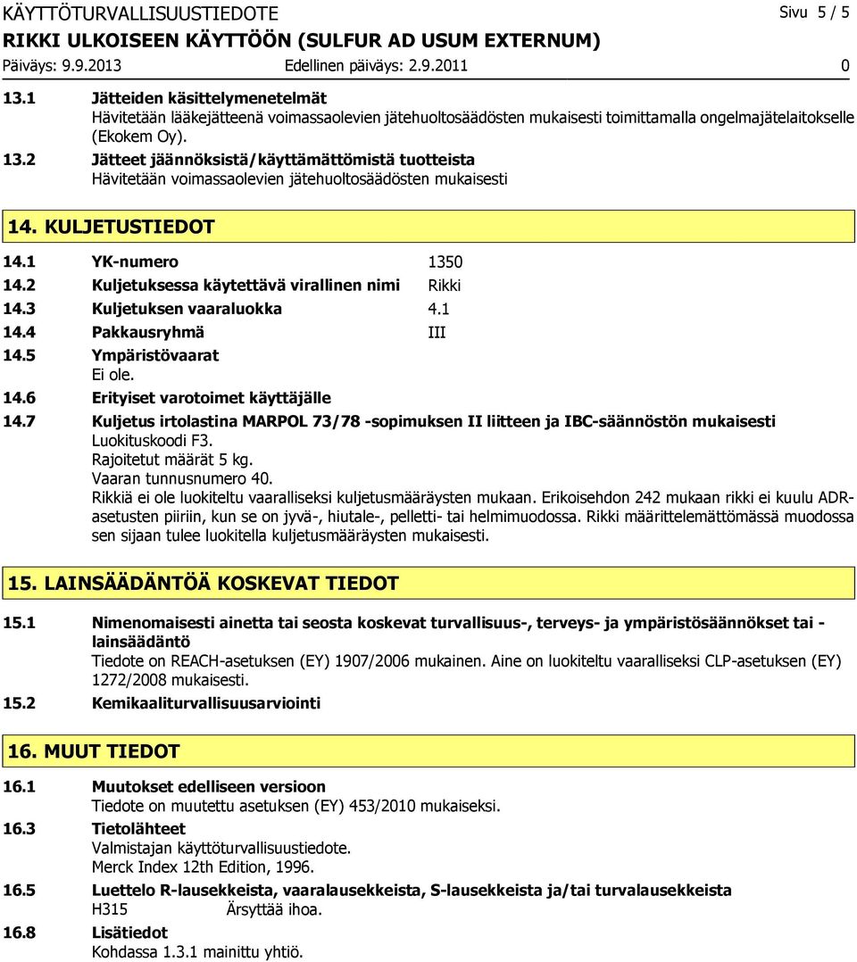 7 Kuljetus irtolastina MARPOL 73/78 -sopimuksen II liitteen ja IBC-säännöstön mukaisesti Luokituskoodi F3. Rajoitetut määrät 5 kg. Vaaran tunnusnumero 40.