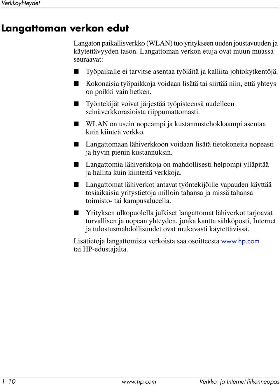 Kokonaisia työpaikkoja voidaan lisätä tai siirtää niin, että yhteys on poikki vain hetken. Työntekijät voivat järjestää työpisteensä uudelleen seinäverkkorasioista riippumattomasti.