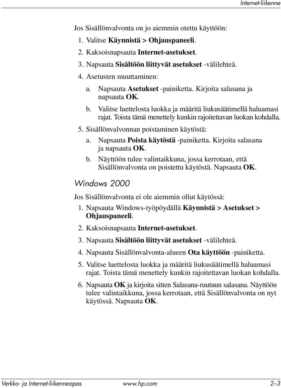 Valitse luettelosta luokka ja määritä liukusäätimellä haluamasi rajat. Toista tämä menettely kunkin rajoitettavan luokan kohdalla. 5. Sisällönvalvonnan poistaminen käytöstä: a.