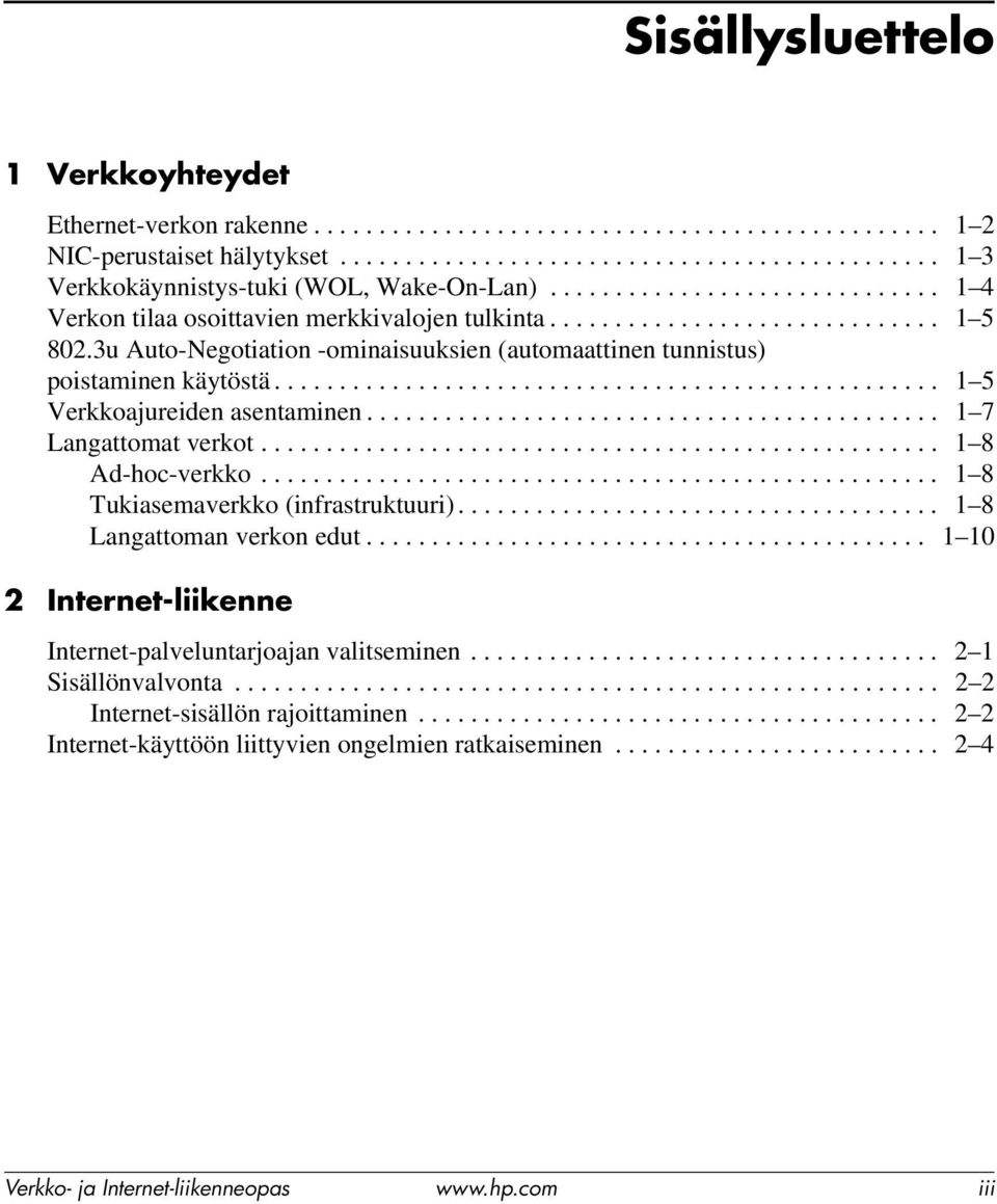 3u Auto-Negotiation -ominaisuuksien (automaattinen tunnistus) poistaminen käytöstä................................................... 1 5 Verkkoajureiden asentaminen............................................ 1 7 Langattomat verkot.