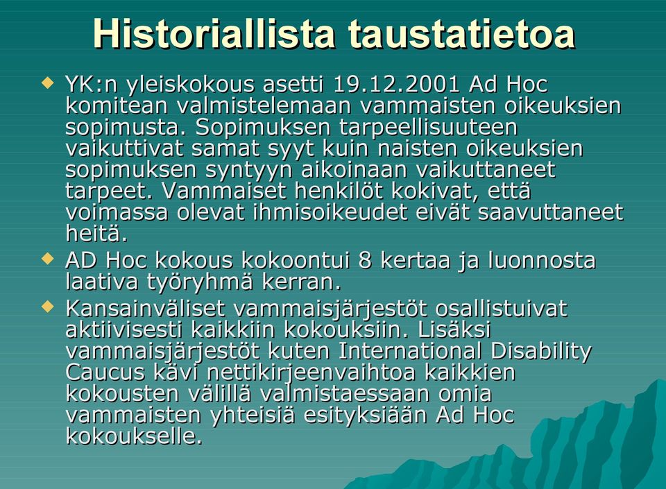 Vammaiset henkilöt kokivat, että voimassa olevat ihmisoikeudet eivät saavuttaneet heitä. AD Hoc kokous kokoontui 8 kertaa ja luonnosta laativa työryhmä kerran.