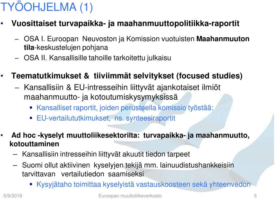 kotoutumiskysymyksissä Kansalliset raportit, joiden perusteella komissio työstää: EU-vertailututkimukset, ns.
