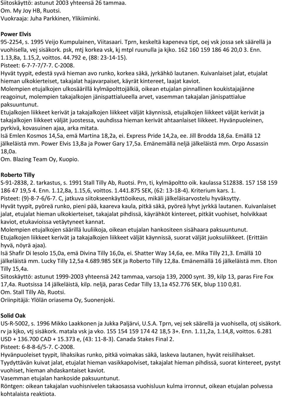 792 e, (88: 23 14 15). Pisteet: 6 7 7 7/7 7. C 2008. Hyvät tyypit, edestä syvä hieman avo runko, korkea säkä, jyrkähkö lautanen.