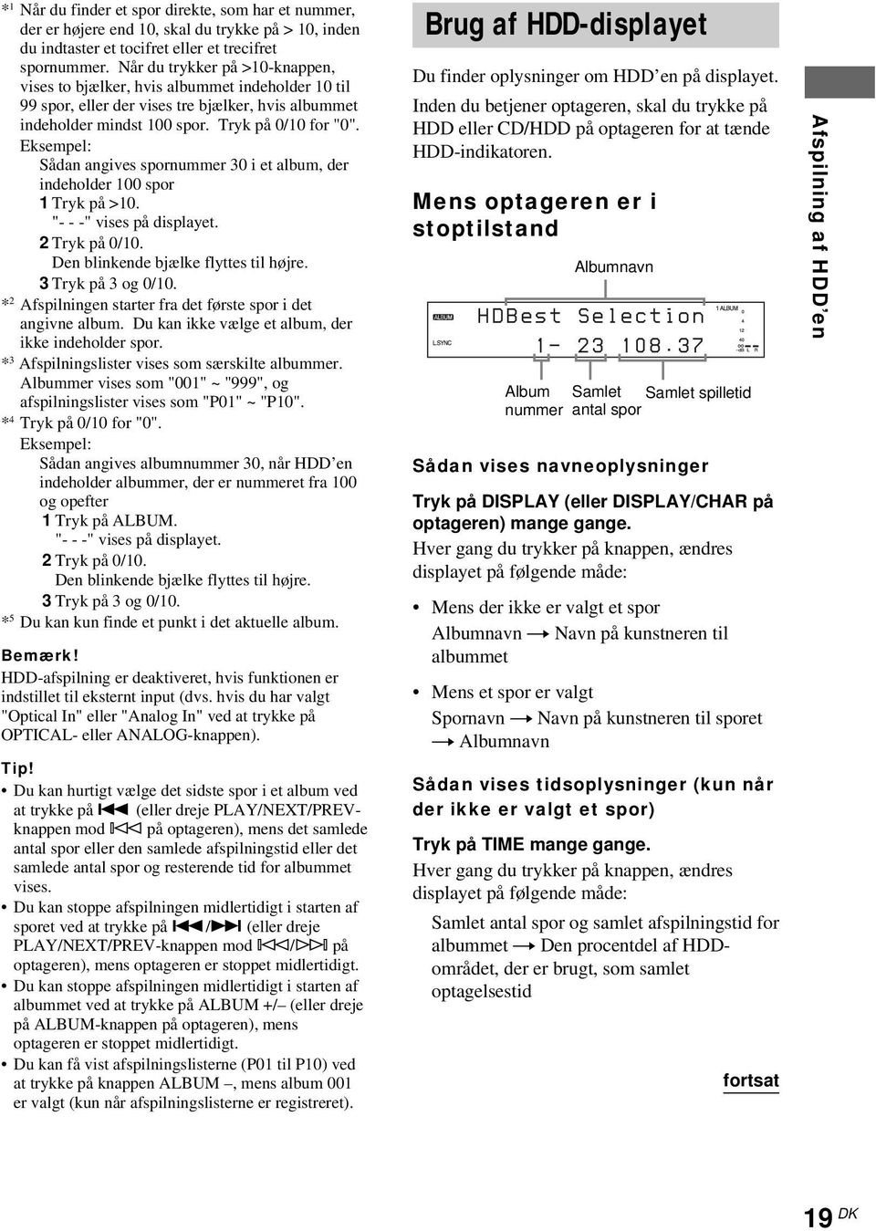 Eksempel: Sådan angives spornummer 30 i et album, der indeholder 100 spor 1 Tryk på >10. "- - -" vises på displayet. 2 Tryk på 0/10. Den blinkende bjælke flyttes til højre. 3 Tryk på 3 og 0/10.